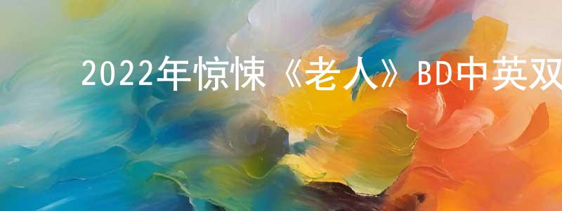 ﻿包京的个人主页,﻿2022年惊悚《老人》BD中英双字迅雷下载_电影天堂